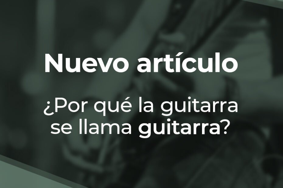 Nuevo artículo - Por qué se llama guitarra