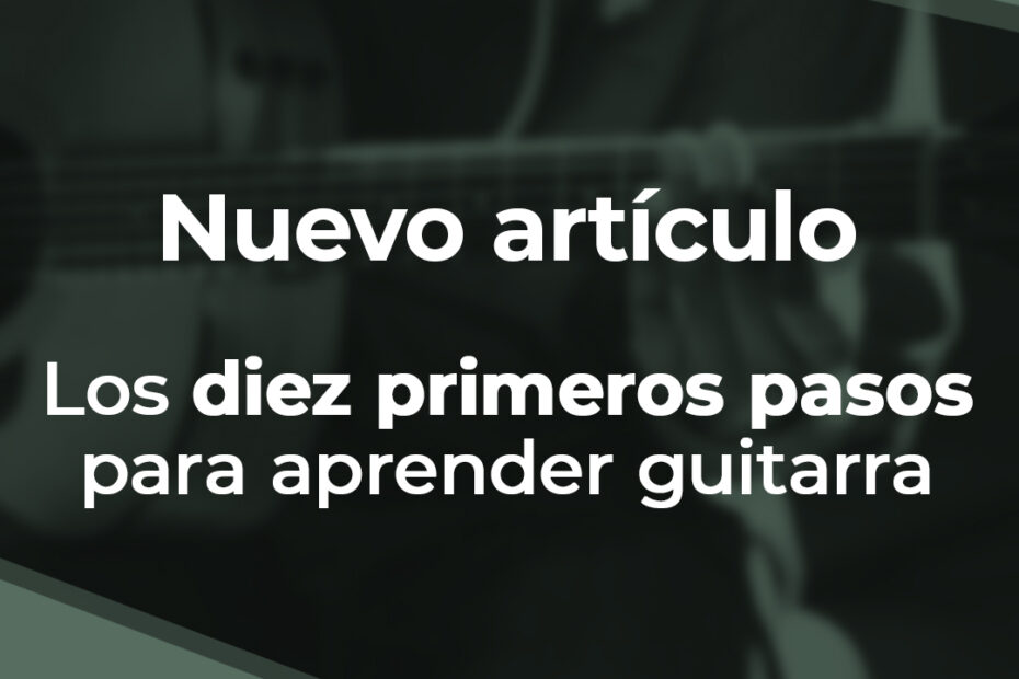 Los diez primeros pasos para aprender a tocar la guitarra