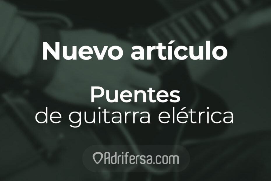 Nuevo Artículo - Puentes de guitarra eléctrica