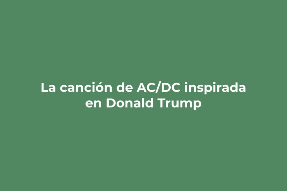 Canción de ACDC inspirada en Trump