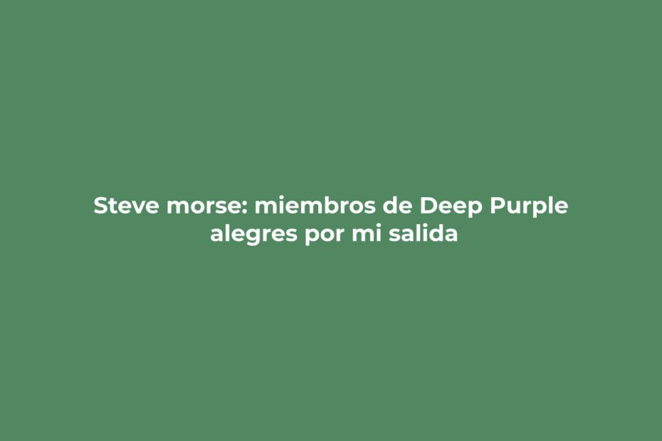 Steve Morse - Miembros Deep Purple alegres de mi salida